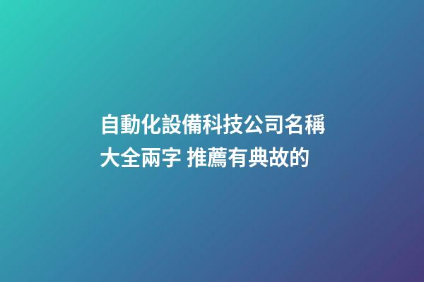 自動化設備科技公司名稱大全兩字 推薦有典故的-第1張-公司起名-玄機派